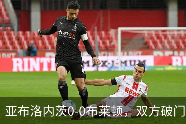 亚布洛内茨0-0布莱顿，双方破门乏术