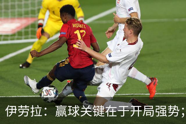 伊劳拉：赢球关键在于开局强势；阿劳霍踢了极其出色的90分钟